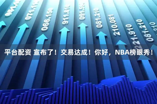 平台配资 宣布了!交易达成!你好,NBA榜眼秀!